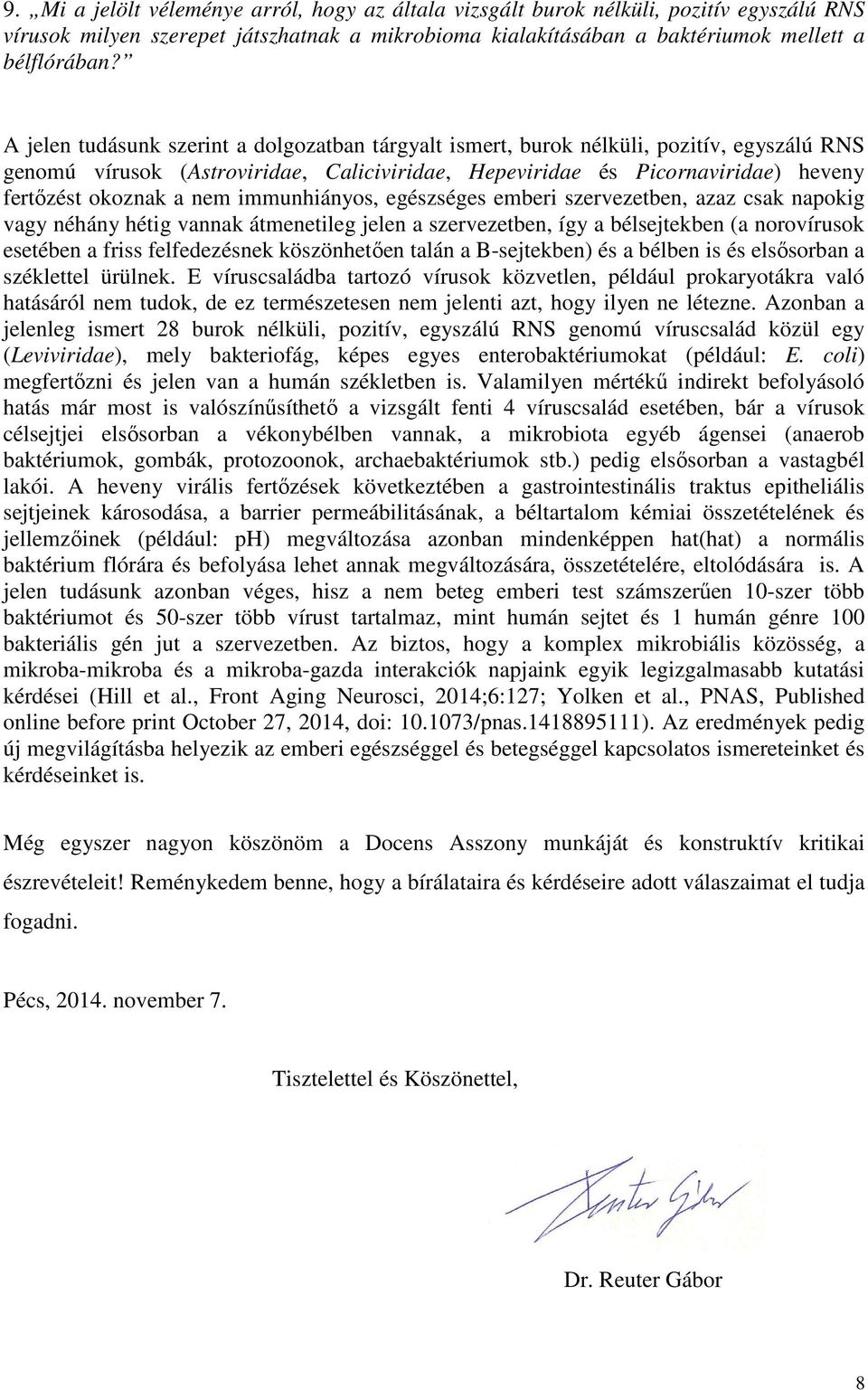 immunhiányos, egészséges emberi szervezetben, azaz csak napokig vagy néhány hétig vannak átmenetileg jelen a szervezetben, így a bélsejtekben (a norovírusok esetében a friss felfedezésnek