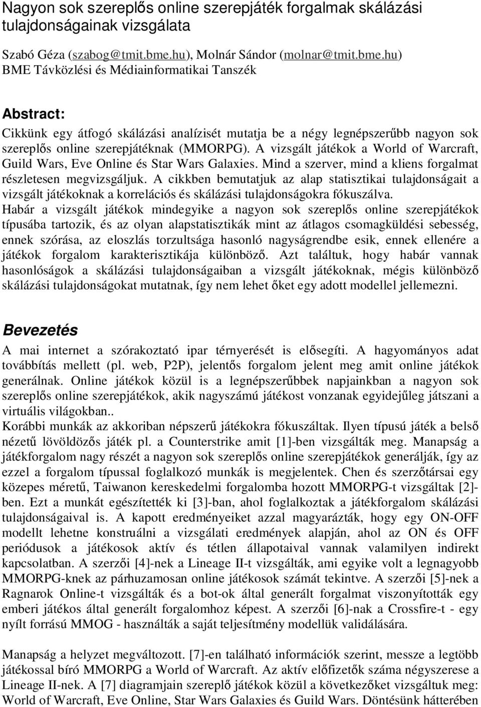 hu) BME Távközlési és Médiainformatikai Tanszék Abstract: Cikkünk egy átfogó skálázási analízisét mutata be a négy legnépszerőbb nagyon sok szereplıs online szerepátéknak (MMORPG).