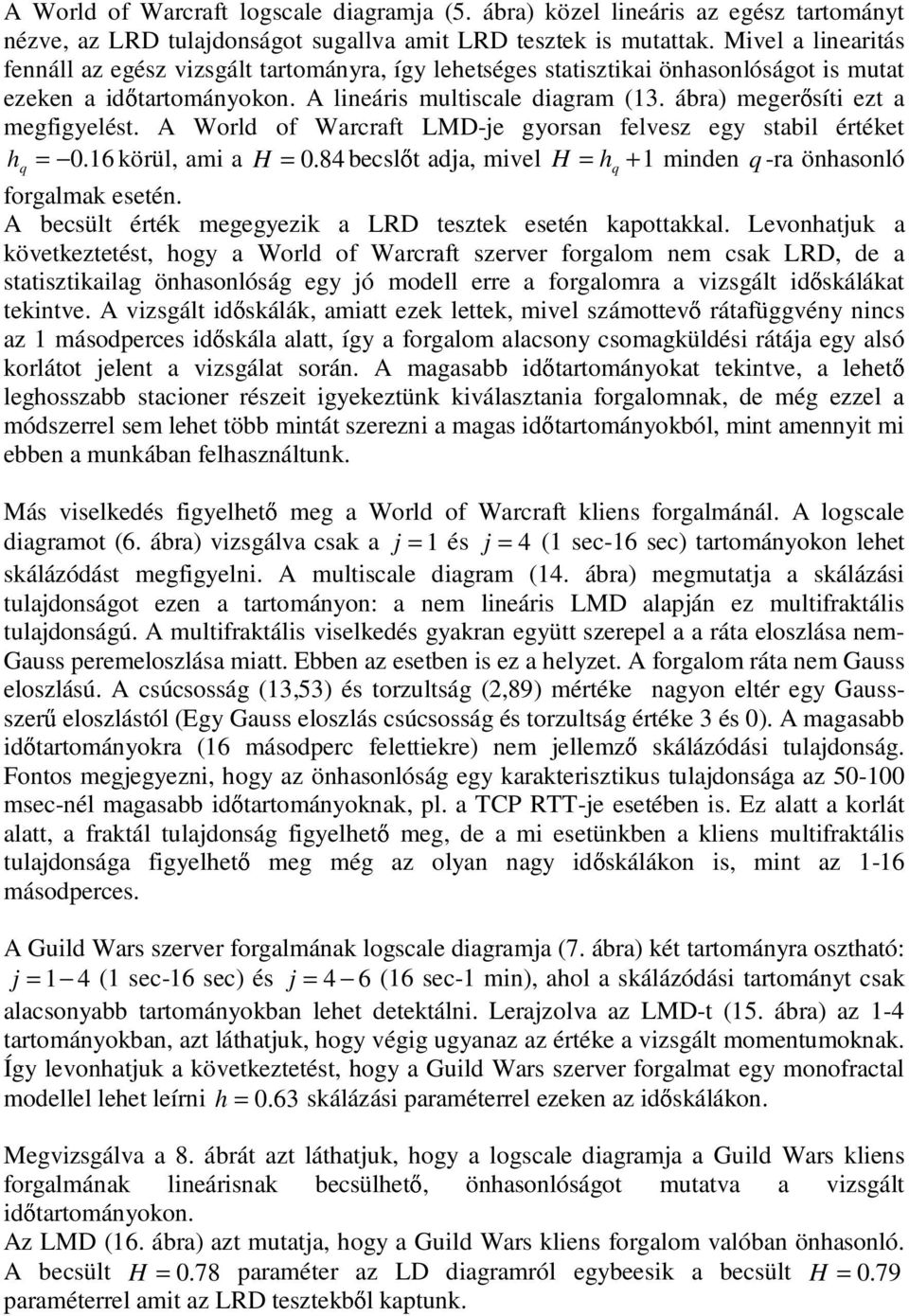 ábra) megerısíti ezt a megfigyelést. A World of Warcraft LMD-e gyorsan felvesz egy stabil értéket h =.1 körül, ami a H =. 8 becslıt ada, mivel H = h + 1 minden -ra önhasonló forgalmak esetén.