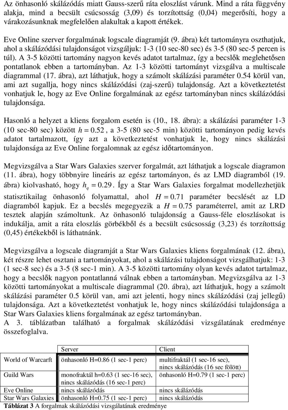 Eve Online szerver forgalmának logscale diagramát (9. ábra) két tartományra oszthatuk, ahol a skálázódási tuladonságot vizsgáluk: 1-3 (1 sec-8 sec) és 3-5 (8 sec-5 percen is túl).