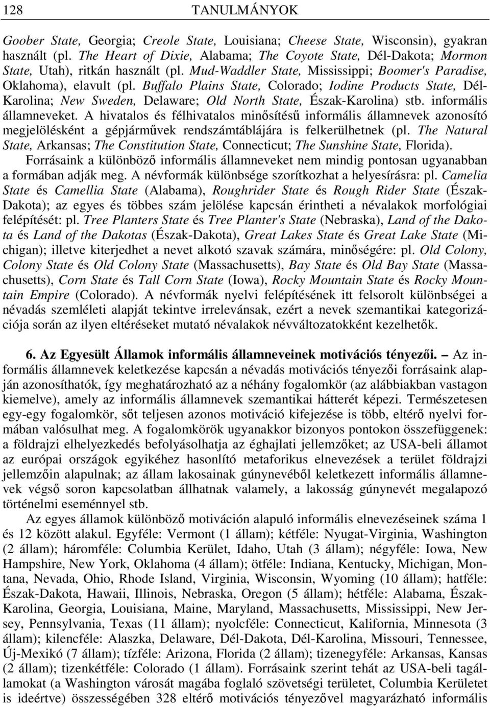 Buffalo Plains State, Colorado; Iodine Products State, Dél- Karolina; New Sweden, Delaware; Old North State, Észak-Karolina) stb. informális államneveket.