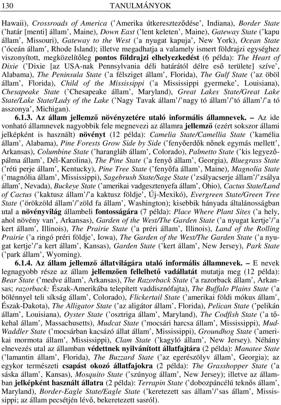 földrajzi elhelyezkedést (6 példa): The Heart of Dixie ( Dixie [az USA-nak Pennsylvania déli határától délre esı területe] szíve, Alabama), The Peninsula State ( a félsziget állam, Florida), The Gulf