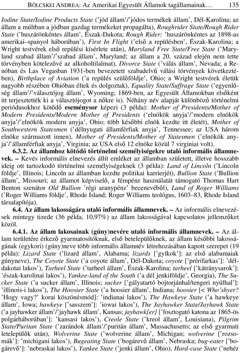 Észak-Karolina; a Wright testvérek elsı repülési kísérlete után), Maryland Free State/Free State ( Maryland szabad állam / szabad állam, Maryland; az állam a 20.