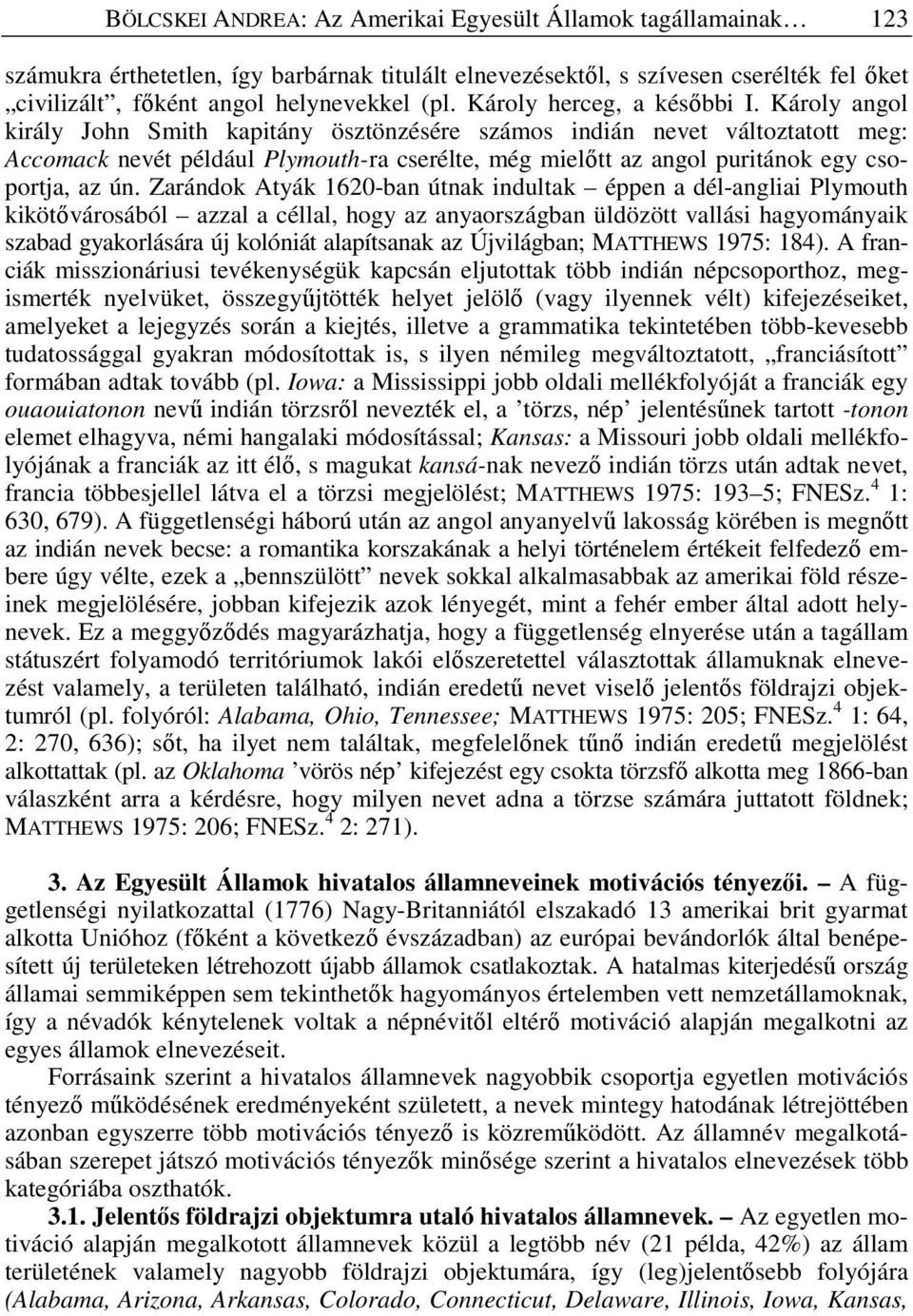 Károly angol király John Smith kapitány ösztönzésére számos indián nevet változtatott meg: Accomack nevét például Plymouth-ra cserélte, még mielıtt az angol puritánok egy csoportja, az ún.