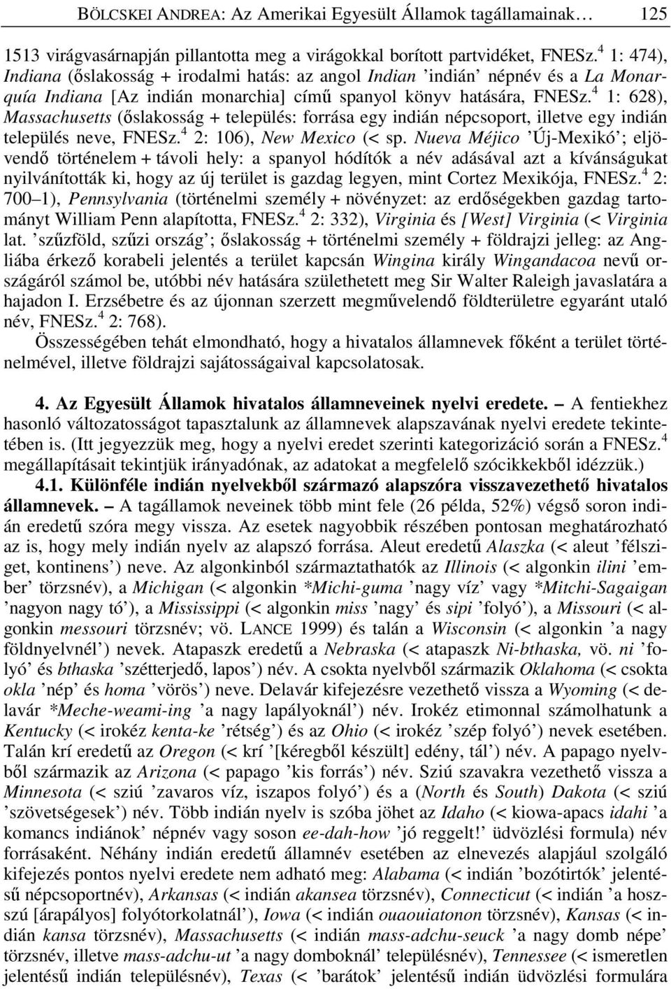 4 1: 628), Massachusetts (ıslakosság + település: forrása egy indián népcsoport, illetve egy indián település neve, FNESz. 4 2: 106), New Mexico (< sp.