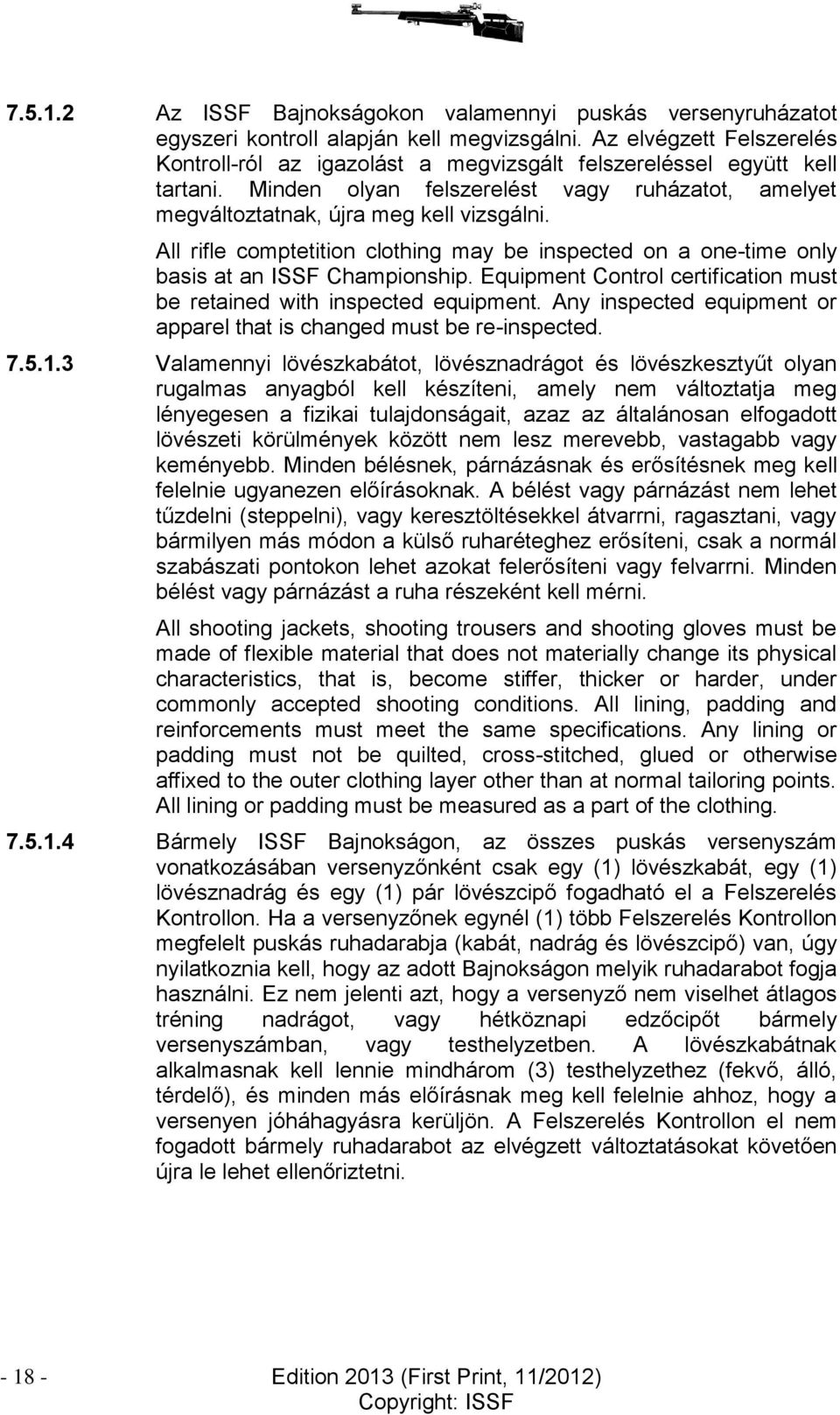 All rifle comptetition clothing may be inspected on a one-time only basis at an ISSF Championship. Equipment Control certification must be retained with inspected equipment.