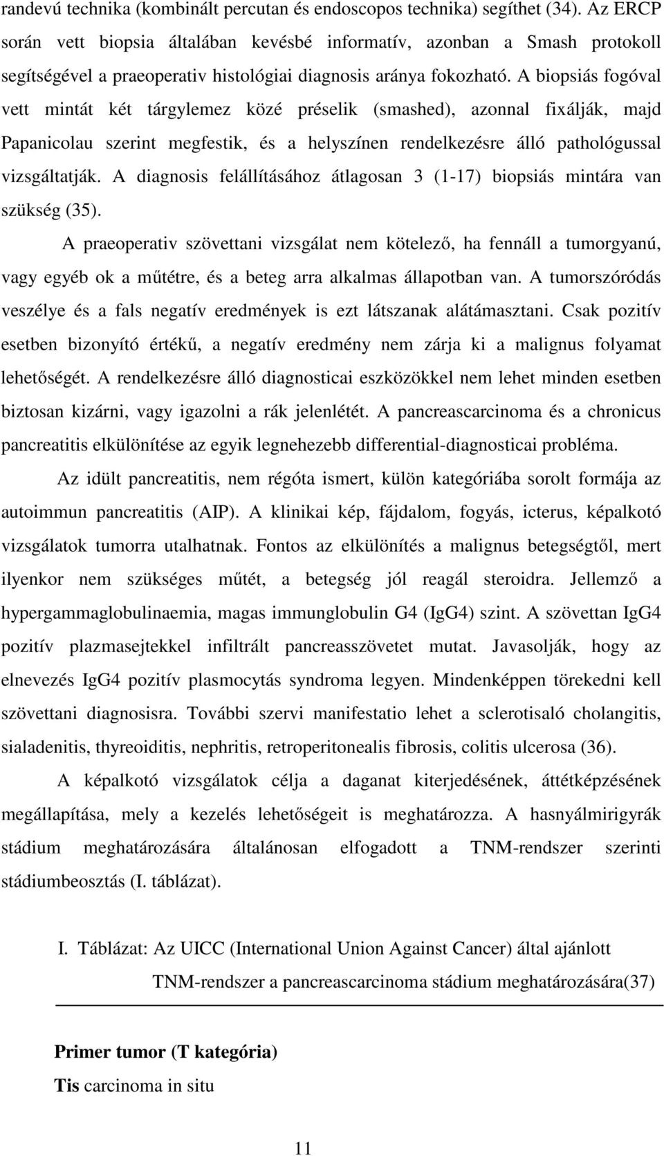 A biopsiás fogóval vett mintát két tárgylemez közé préselik (smashed), azonnal fixálják, majd Papanicolau szerint megfestik, és a helyszínen rendelkezésre álló pathológussal vizsgáltatják.