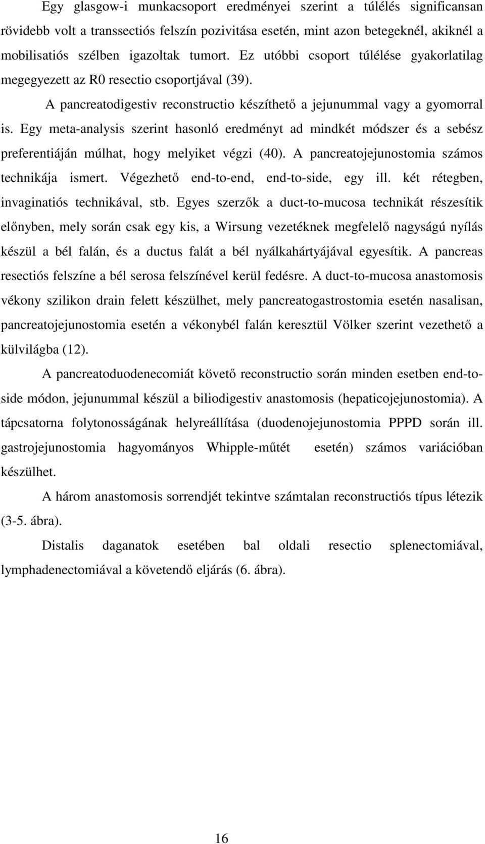 Egy meta-analysis szerint hasonló eredményt ad mindkét módszer és a sebész preferentiáján múlhat, hogy melyiket végzi (40). A pancreatojejunostomia számos technikája ismert.