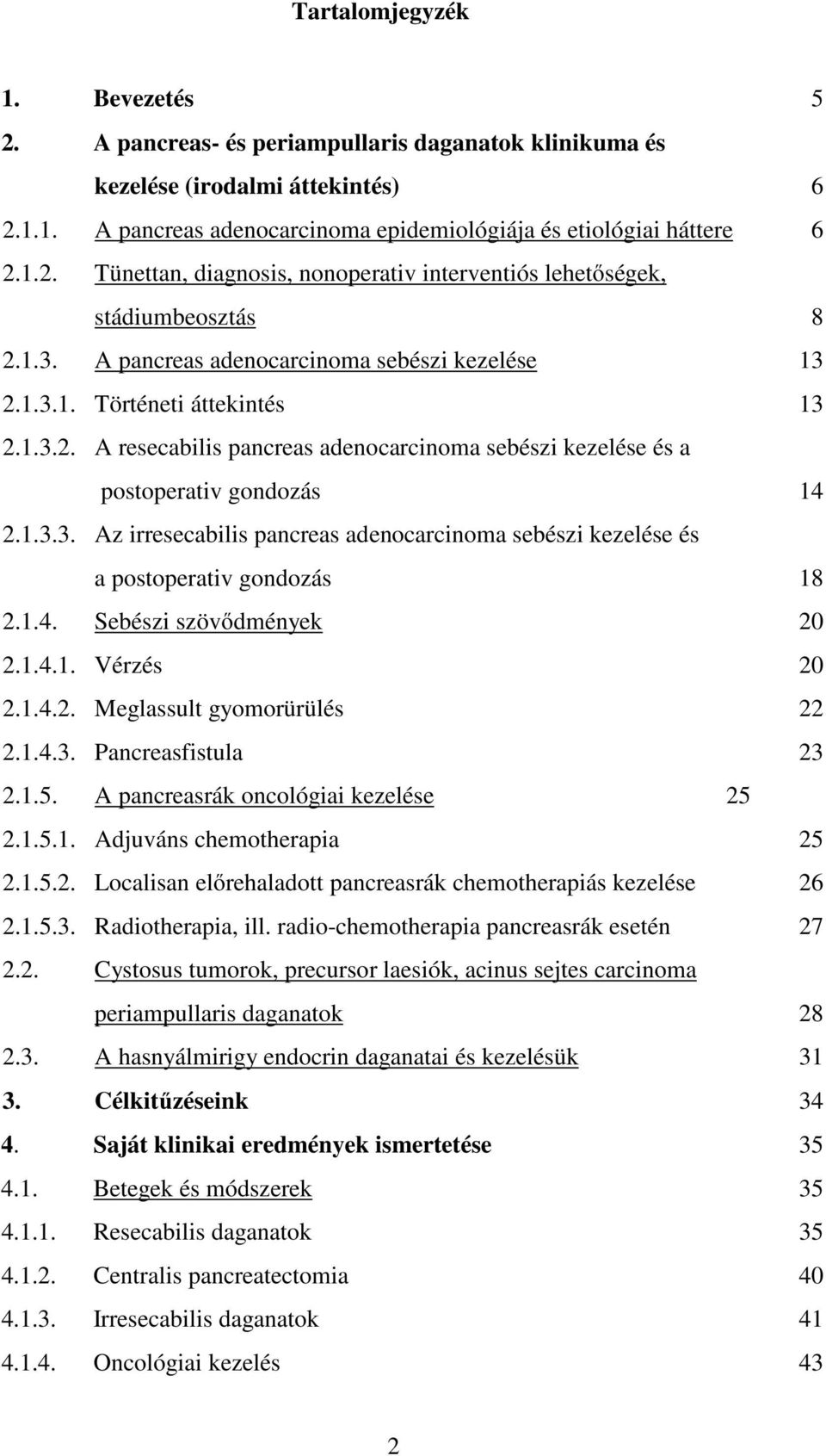 1.4. Sebészi szövődmények 20 2.1.4.1. Vérzés 20 2.1.4.2. Meglassult gyomorürülés 22 2.1.4.3. Pancreasfistula 23 2.1.5. A pancreasrák oncológiai kezelése 25 2.1.5.1. Adjuváns chemotherapia 25 2.1.5.2. Localisan előrehaladott pancreasrák chemotherapiás kezelése 26 2.