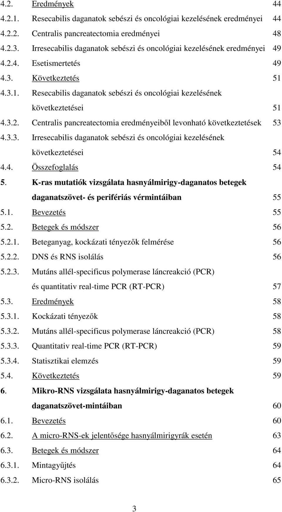 3.2. Centralis pancreatectomia eredményeiből levonható következtetések 53 4.3.3. Irresecabilis daganatok sebészi és oncológiai kezelésének következtetései 54 4.4. Összefoglalás 54 5.