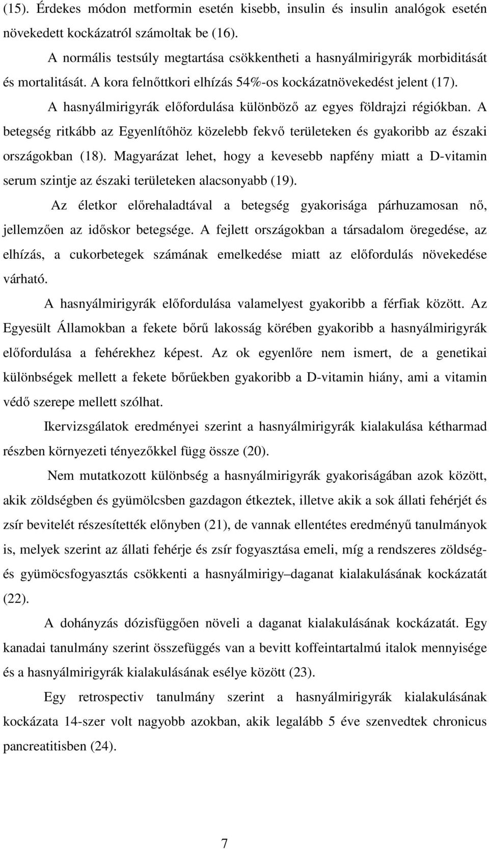 A hasnyálmirigyrák előfordulása különböző az egyes földrajzi régiókban. A betegség ritkább az Egyenlítőhöz közelebb fekvő területeken és gyakoribb az északi országokban (18).