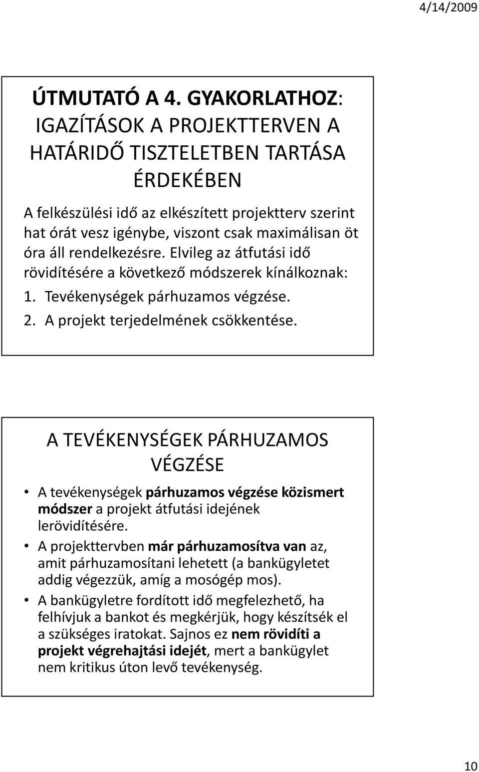 rendelkezésre. Elvileg az átfutási idõ rövidítésére a következõ módszerek kínálkoznak: 1. Tevékenységek párhuzamos végzése. 2. A projekt terjedelmének csökkentése.