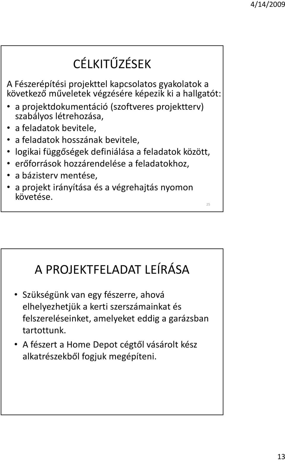 hozzárendelése a feladatokhoz, a bázisterv mentése, a projekt irányítása és a végrehajtás nyomon követése.