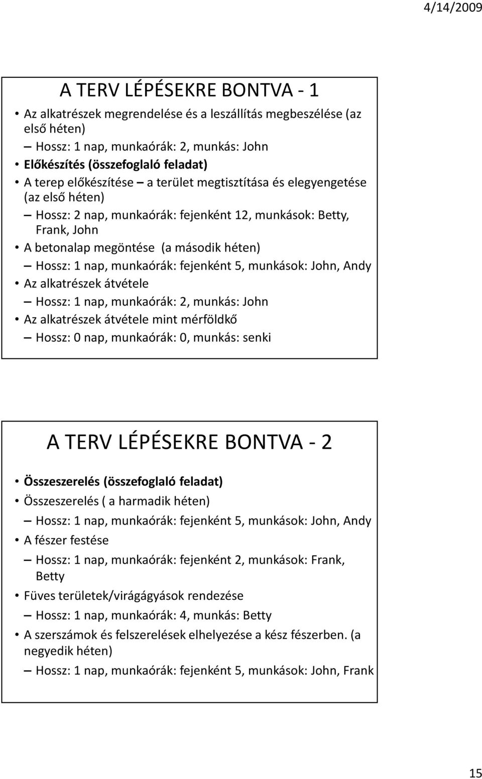 5, munkások: John, Andy Az alkatrészek átvétele Hossz: 1 nap, munkaórák: 2, munkás: John Az alkatrészek átvétele mint mérföldkõ Hossz: 0 nap, munkaórák: 0, munkás: senki A TERV LÉPÉSEKRE BONTVA - 2