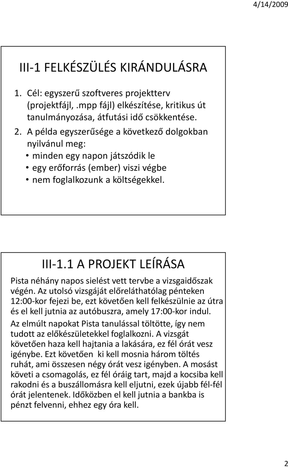 1 A PROJEKT LEÍRÁSA Pista néhány napos sielést vett tervbe a vizsgaidõszak végén.