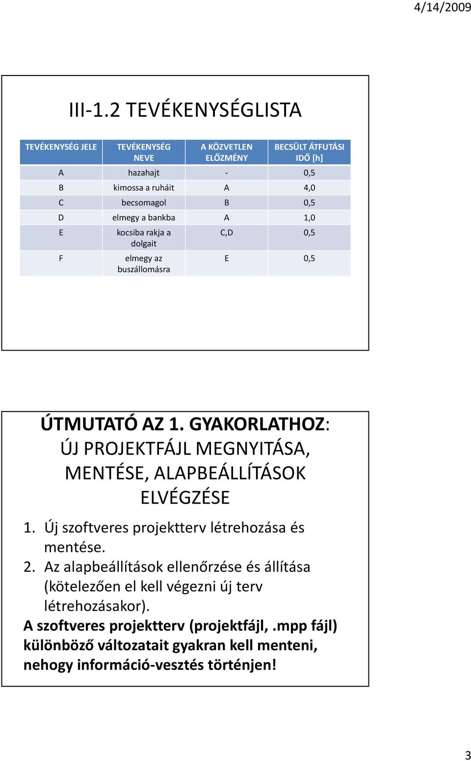 0,5 D elmegy a bankba A 1,0 E F kocsiba rakja a dolgait elmegy az buszállomásra C,D 0,5 E 0,5 ÚTMUTATÓ AZ 1.