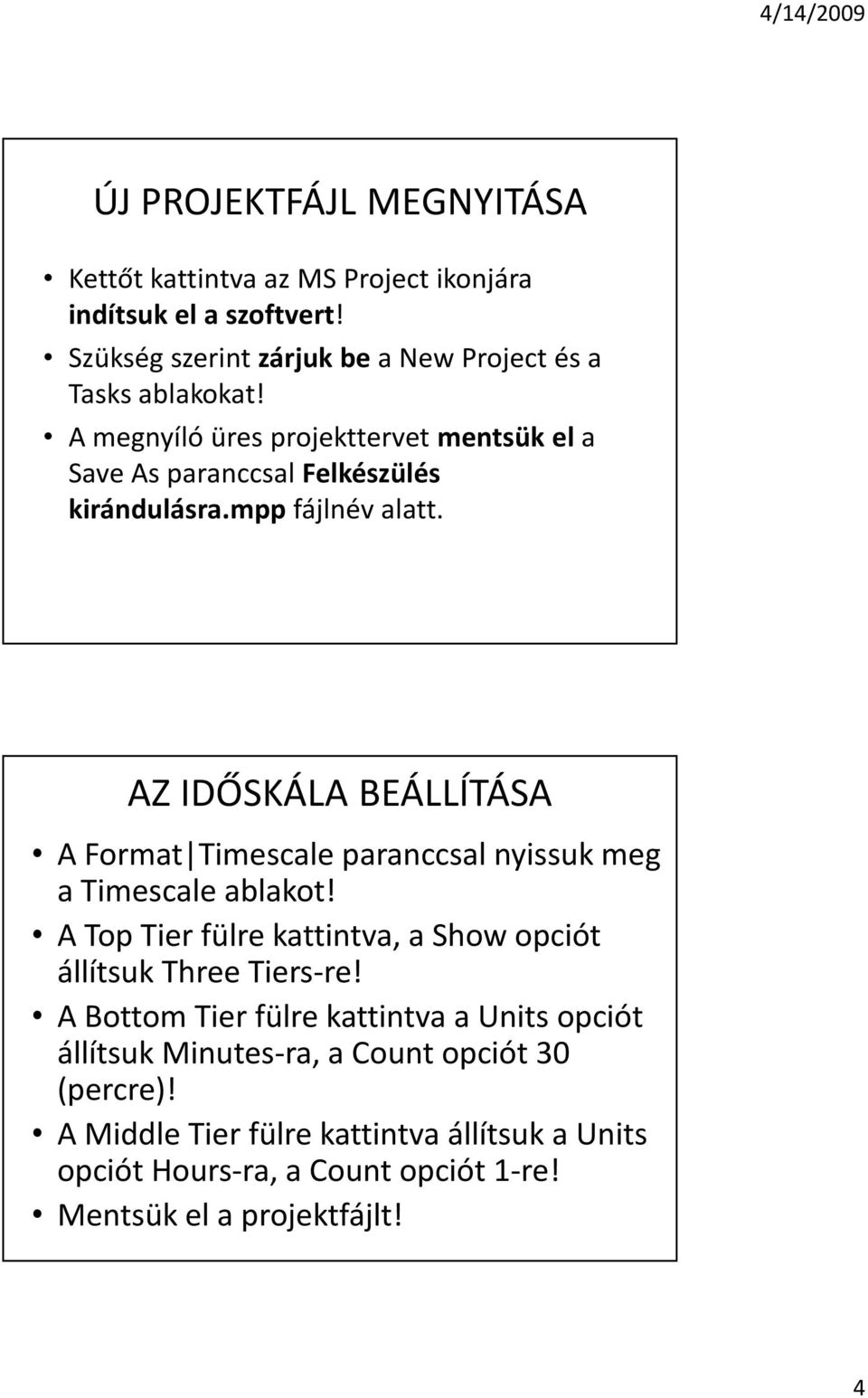 AZ IDÕSKÁLA BEÁLLÍTÁSA A Format Timescale paranccsal nyissuk meg a Timescale ablakot! A Top Tier fülre kattintva, a Show opciót állítsuk Three Tiers-re!