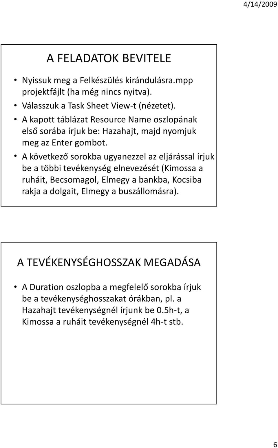 A következõ sorokba ugyanezzel az eljárással írjuk be a többi tevékenység elnevezését (Kimossa a ruháit, Becsomagol, Elmegy a bankba, Kocsiba rakja a dolgait,