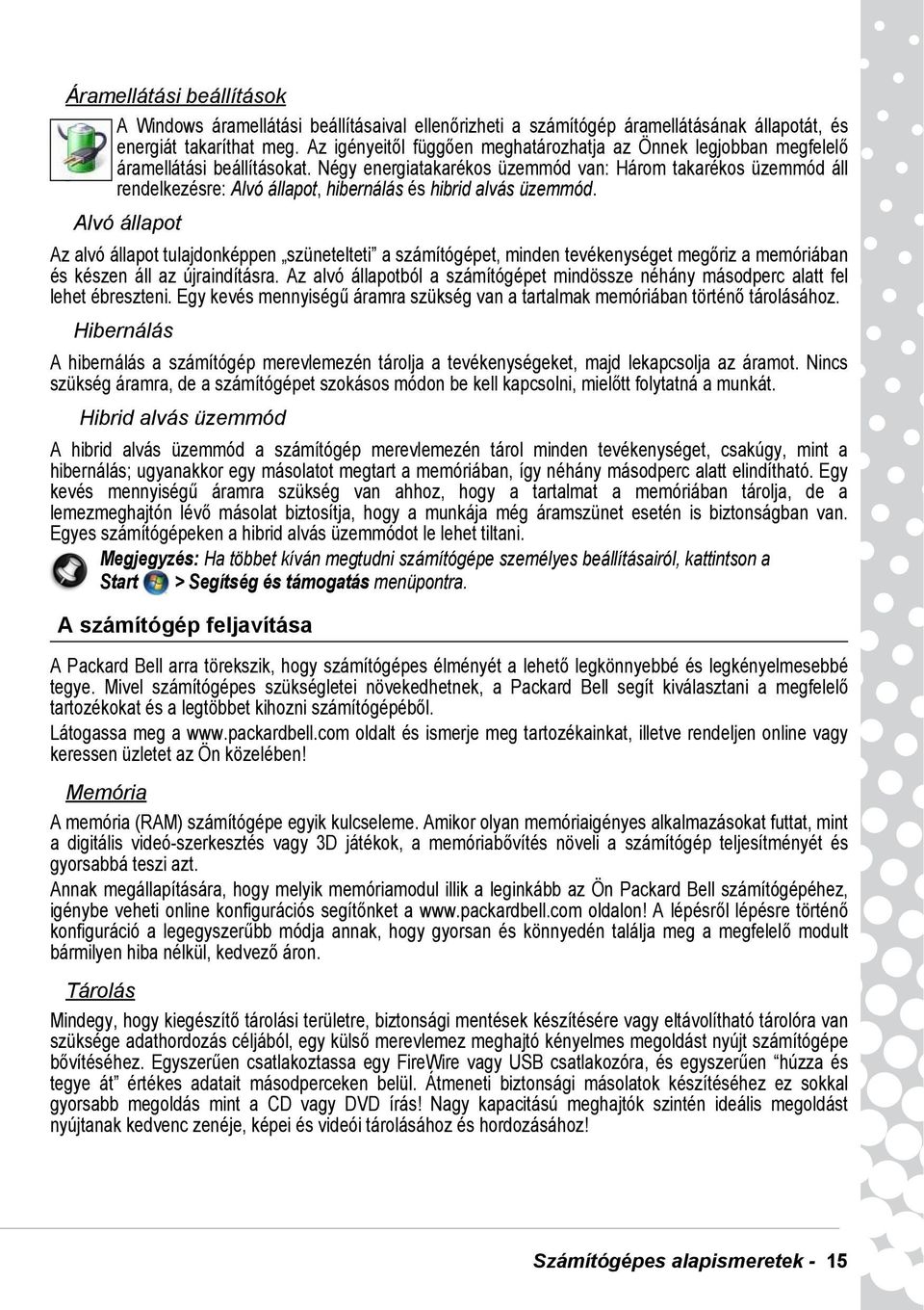 Négy energiatakarékos üzemmód van: Három takarékos üzemmód áll rendelkezésre: Alvó állapot, hibernálás és hibrid alvás üzemmód.