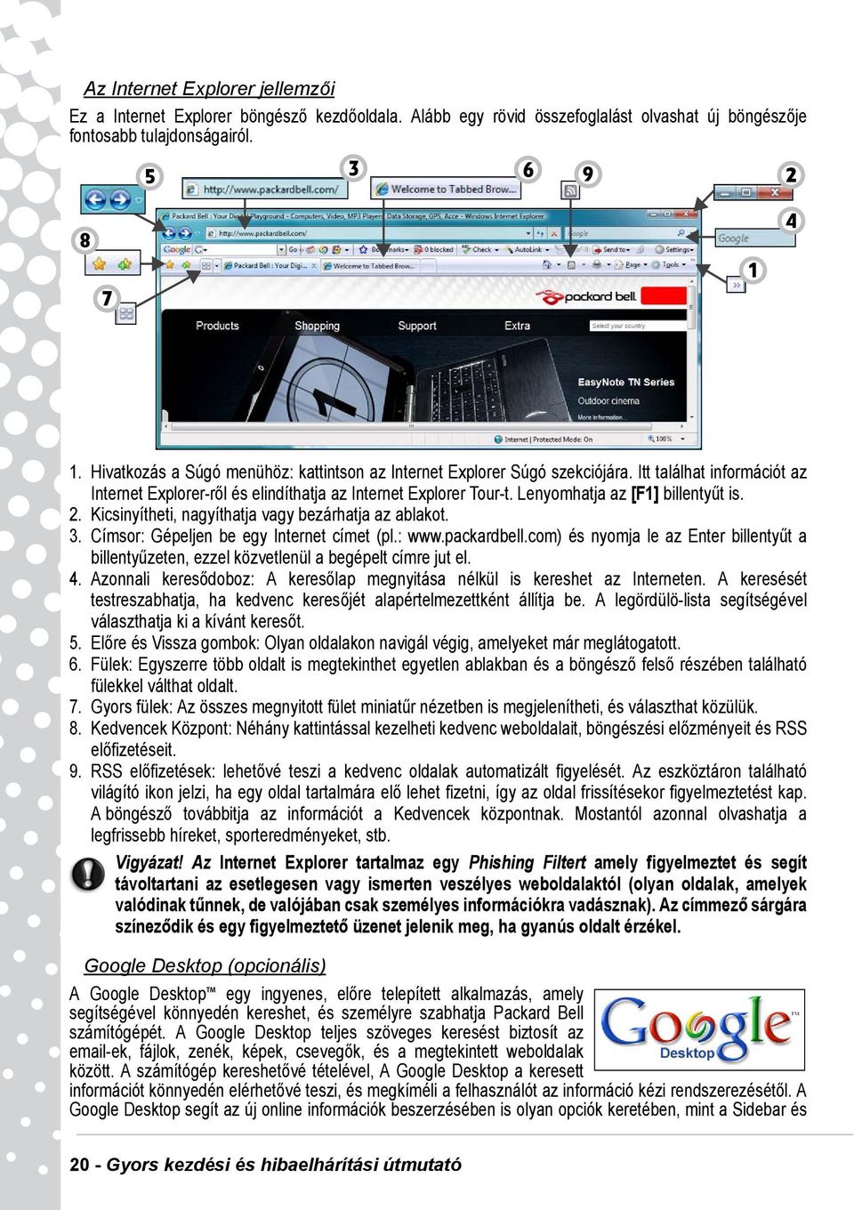 Lenyomhatja az [F1] billentyűt is. 2. Kicsinyítheti, nagyíthatja vagy bezárhatja az ablakot. 3. Címsor: Gépeljen be egy Internet címet (pl.: www.packardbell.