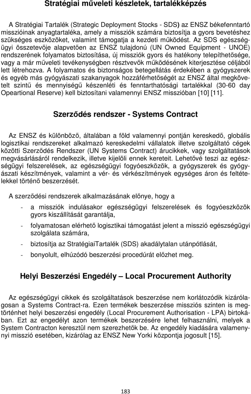 Az SDS egészségügyi összetevője alapvetően az ENSZ tulajdonú (UN Owned Equipment - UNOE) rendszerének folyamatos biztosítása, új missziók gyors és hatékony telepíthetősége, vagy a már műveleti