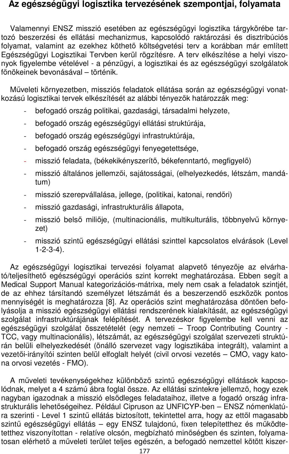 A terv elkészítése a helyi viszonyok figyelembe vételével - a pénzügyi, a logisztikai és az egészségügyi szolgálatok főnökeinek bevonásával történik.