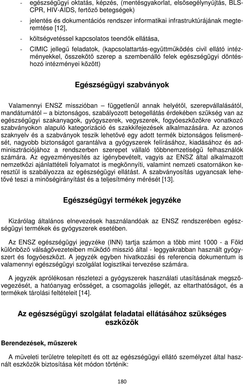 intézményei között) Egészségügyi szabványok Valamennyi ENSZ misszióban függetlenül annak helyétől, szerepvállalásától, mandátumától a biztonságos, szabályozott betegellátás érdekében szükség van az