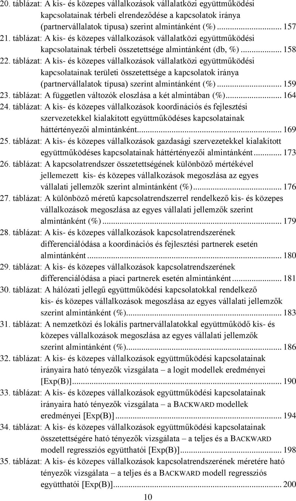 táblázat: A kis- és közepes vállalkozások vállalatközi együttműködési kapcsolatainak területi összetettsége a kapcsolatok iránya (partnervállalatok típusa) szerint almintánként (%)... 159 23.