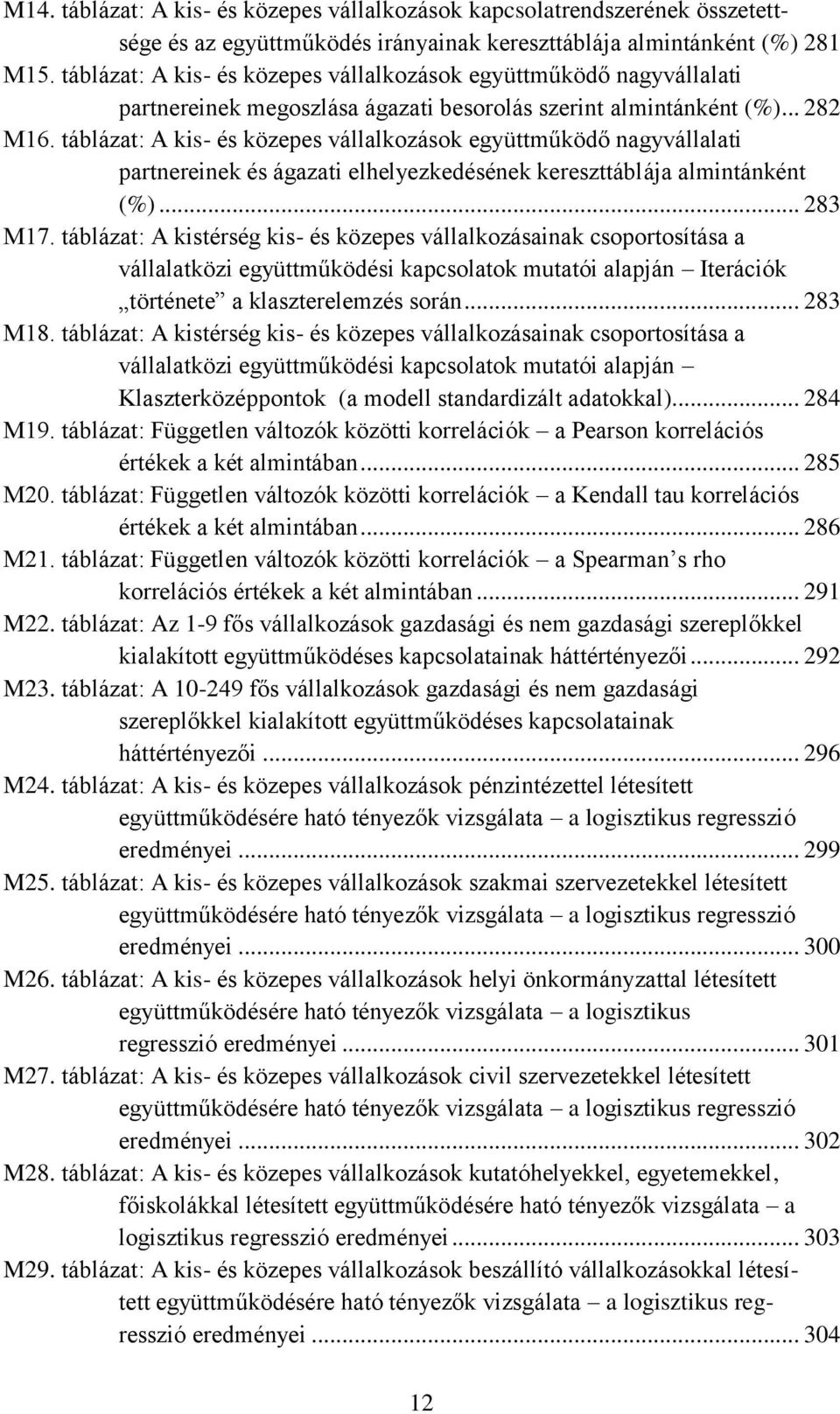 táblázat: A kis- és közepes vállalkozások együttműködő nagyvállalati partnereinek és ágazati elhelyezkedésének kereszttáblája almintánként (%)... 283 M17.