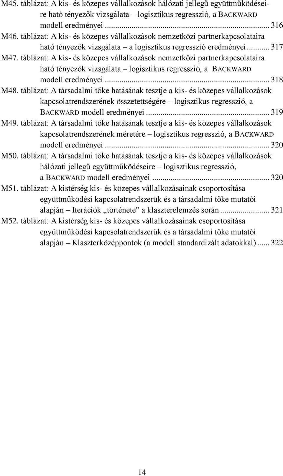 táblázat: A kis- és közepes vállalkozások nemzetközi partnerkapcsolataira ható tényezők vizsgálata logisztikus regresszió, a BACKWARD modell eredményei... 318 M48.