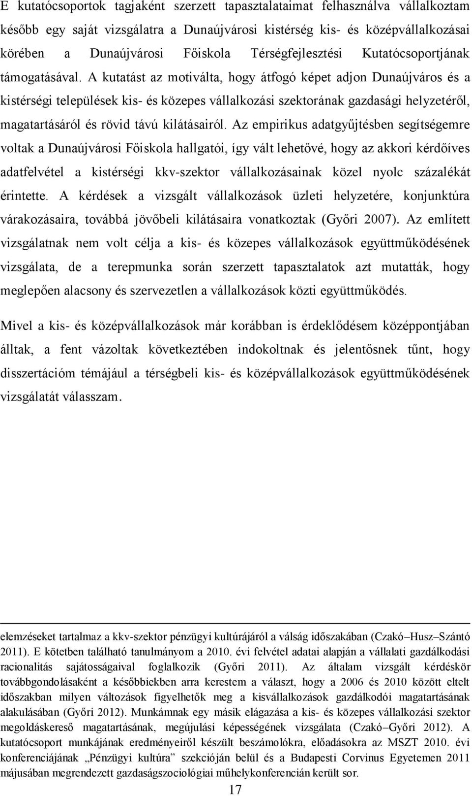 A kutatást az motiválta, hogy átfogó képet adjon Dunaújváros és a kistérségi települések kis- és közepes vállalkozási szektorának gazdasági helyzetéről, magatartásáról és rövid távú kilátásairól.