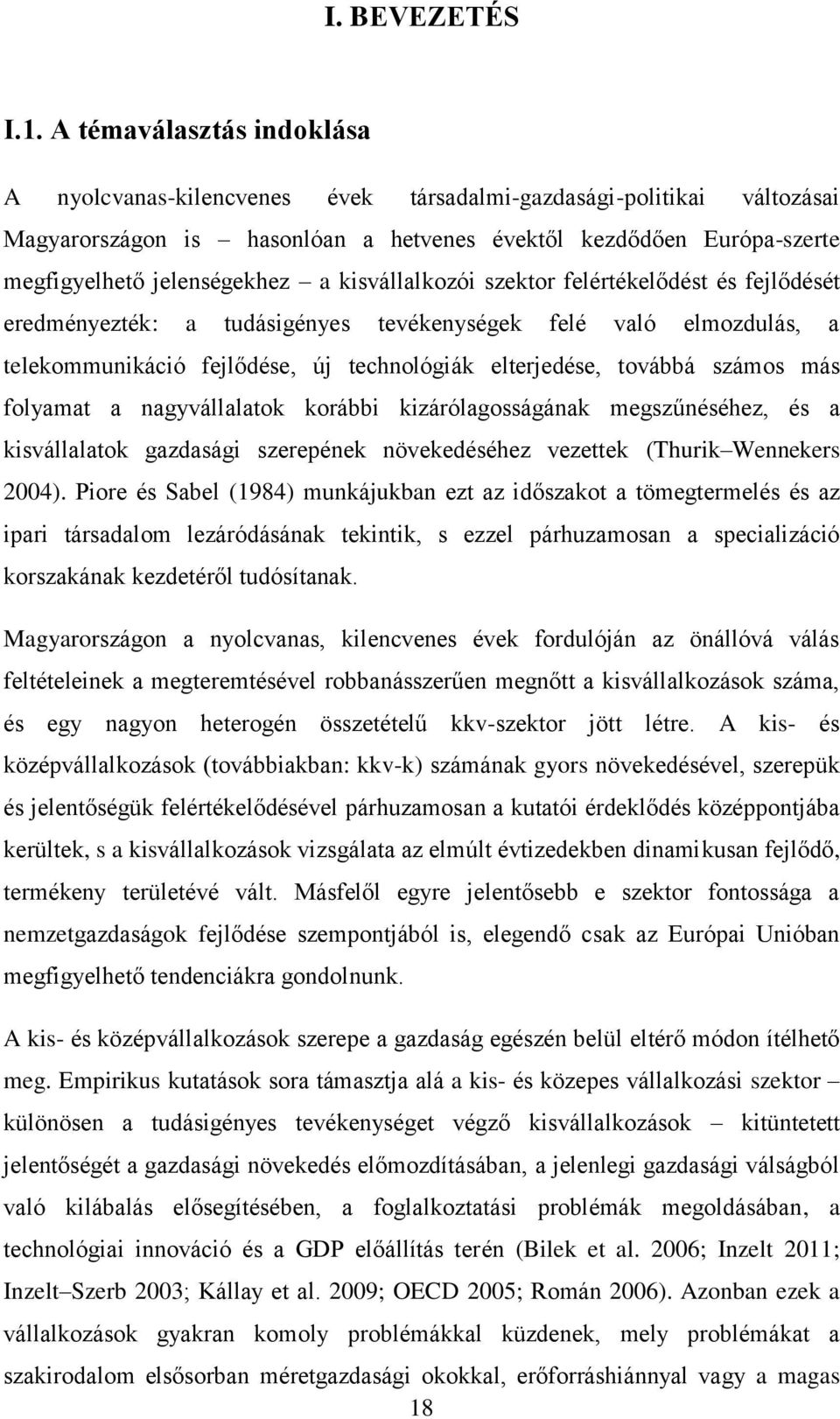 kisvállalkozói szektor felértékelődést és fejlődését eredményezték: a tudásigényes tevékenységek felé való elmozdulás, a telekommunikáció fejlődése, új technológiák elterjedése, továbbá számos más