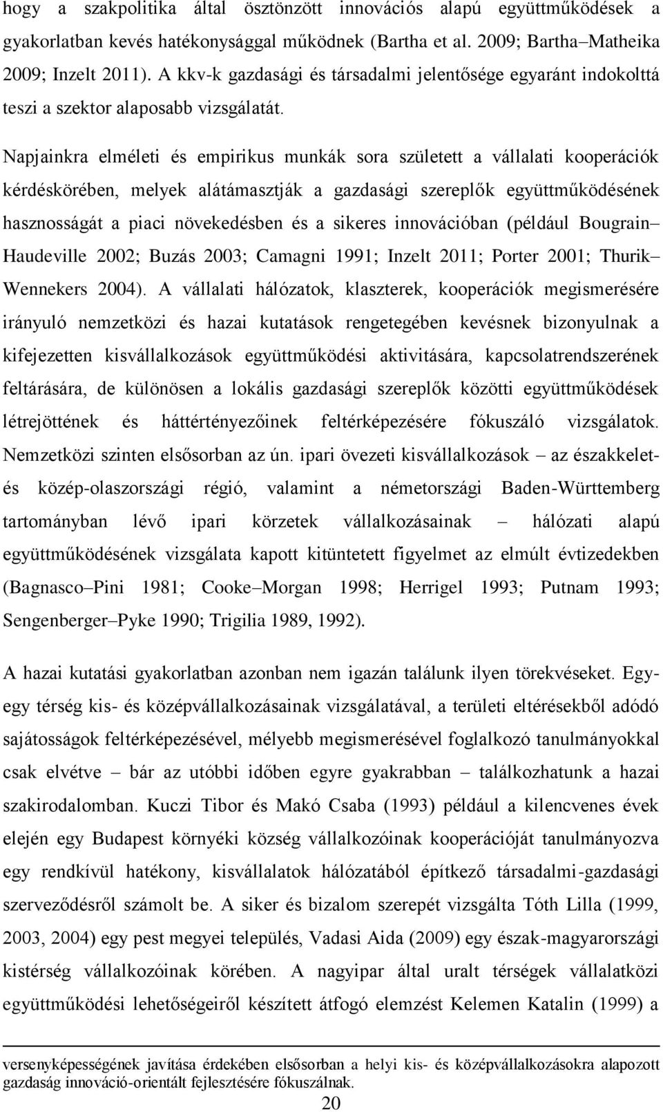 Napjainkra elméleti és empirikus munkák sora született a vállalati kooperációk kérdéskörében, melyek alátámasztják a gazdasági szereplők együttműködésének hasznosságát a piaci növekedésben és a