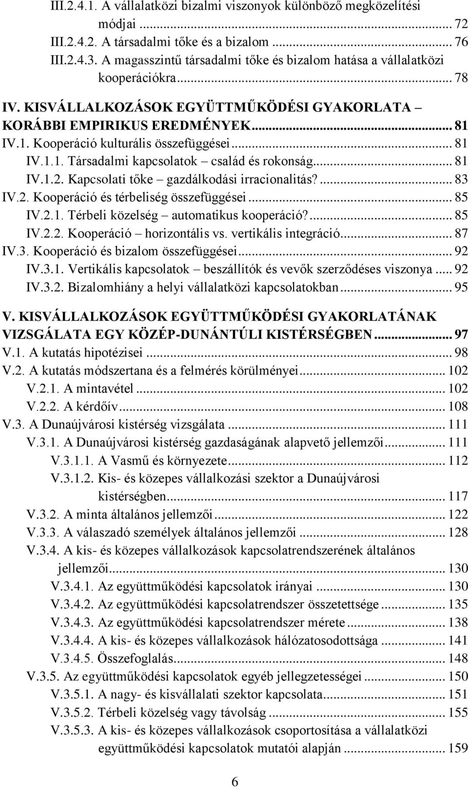 IV.1. Kooperáció kulturális összefüggései... 81 IV.1.1. Társadalmi kapcsolatok család és rokonság... 81 IV.1.2. Kapcsolati tőke gazdálkodási irracionalitás?... 83 IV.2. Kooperáció és térbeliség összefüggései.