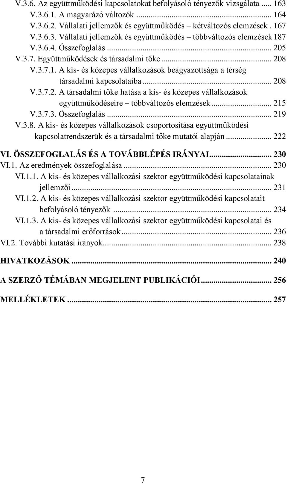 .. 215 V.3.7.3. Összefoglalás... 219 V.3.8. A kis- és közepes vállalkozások csoportosítása együttműködési kapcsolatrendszerük és a társadalmi tőke mutatói alapján... 222 VI.