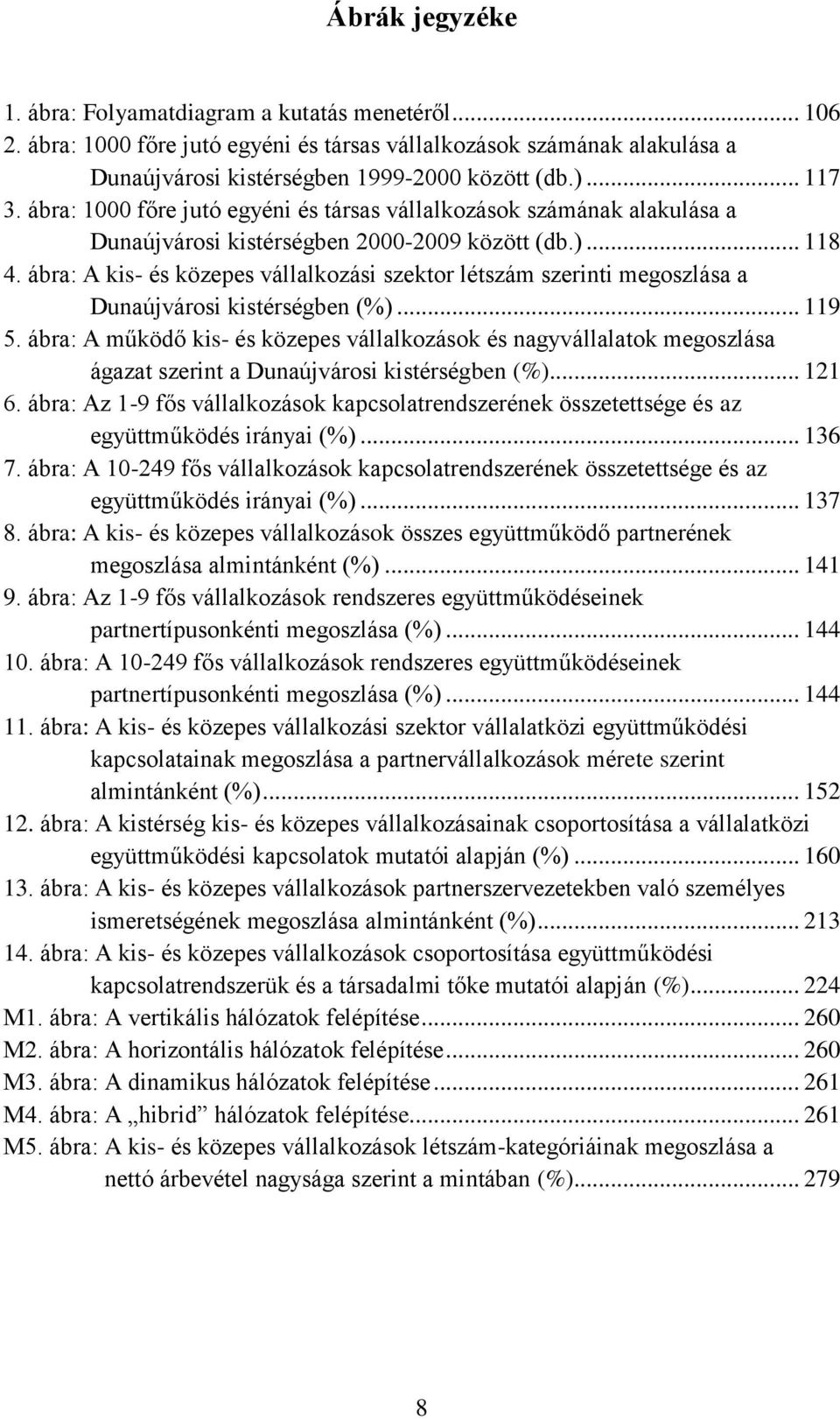 ábra: A kis- és közepes vállalkozási szektor létszám szerinti megoszlása a Dunaújvárosi kistérségben (%)... 119 5.