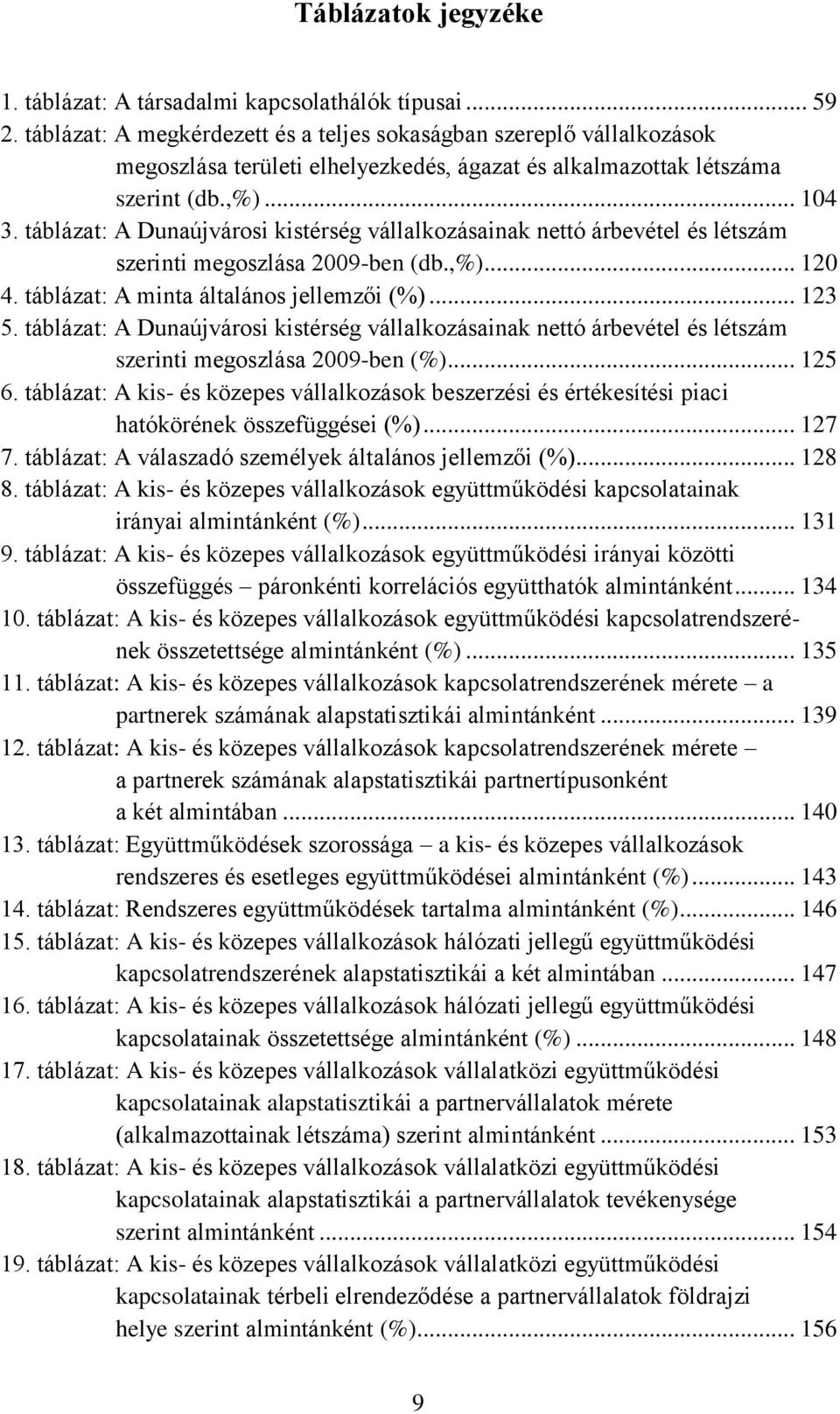 táblázat: A Dunaújvárosi kistérség vállalkozásainak nettó árbevétel és létszám szerinti megoszlása 2009-ben (db.,%)... 120 4. táblázat: A minta általános jellemzői (%)... 123 5.