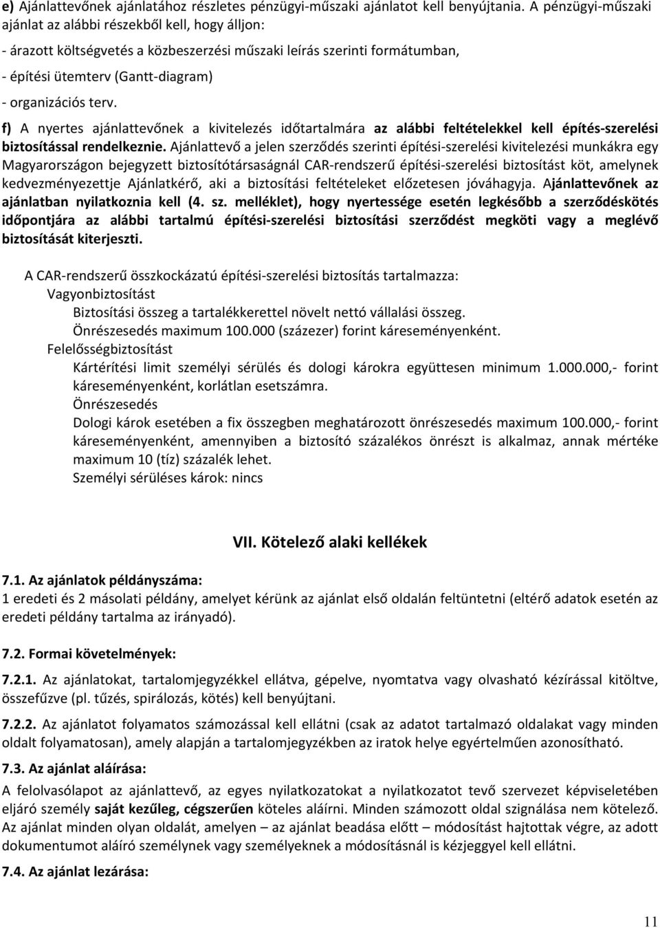 f) A nyertes ajánlattevőnek a kivitelezés időtartalmára az alábbi feltételekkel kell építés szerelési biztosítással rendelkeznie.