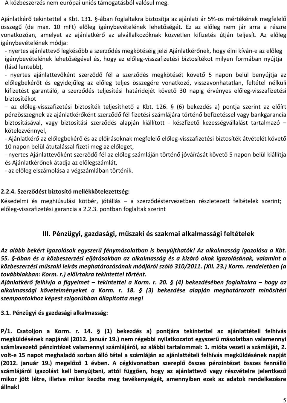 Az előleg igénybevételének módja: nyertes ajánlattevő legkésőbb a szerződés megkötéséig jelzi Ajánlatkérőnek, hogy élni kíván e az előleg igénybevételének lehetőségével és, hogy az előleg