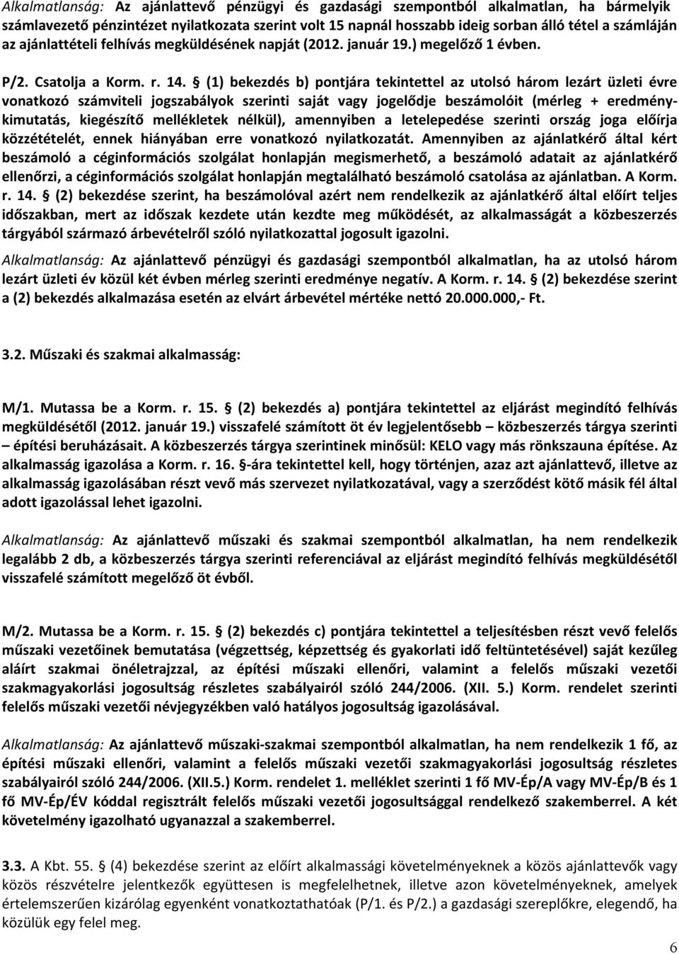 (1) bekezdés b) pontjára tekintettel az utolsó három lezárt üzleti évre vonatkozó számviteli jogszabályok szerinti saját vagy jogelődje beszámolóit (mérleg + eredménykimutatás, kiegészítő mellékletek