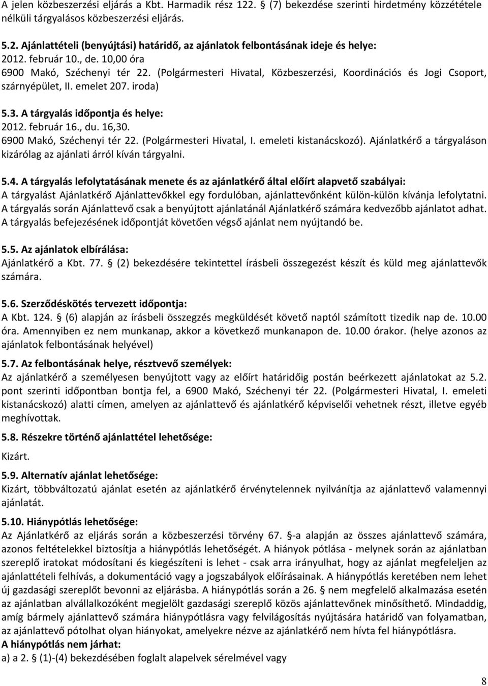 A tárgyalás időpontja és helye: 2012. február 16., du. 16,30. 6900 Makó, Széchenyi tér 22. (Polgármesteri Hivatal, I. emeleti kistanácskozó).