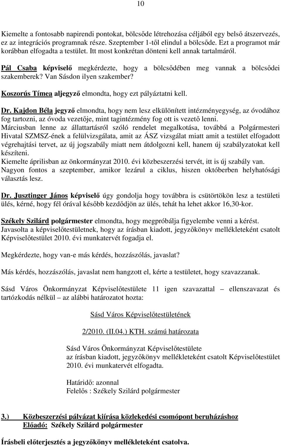 Van Sásdon ilyen szakember? Koszorús Tímea aljegyző elmondta, hogy ezt pályáztatni kell. Dr.