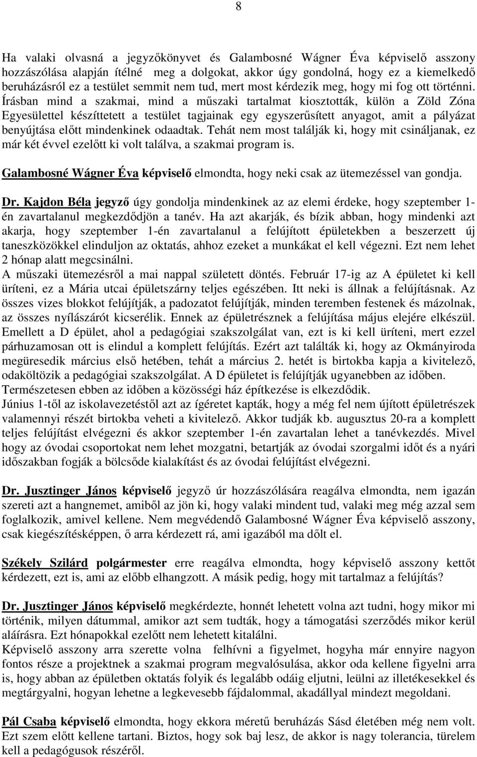 Írásban mind a szakmai, mind a műszaki tartalmat kiosztották, külön a Zöld Zóna Egyesülettel készíttetett a testület tagjainak egy egyszerűsített anyagot, amit a pályázat benyújtása előtt mindenkinek