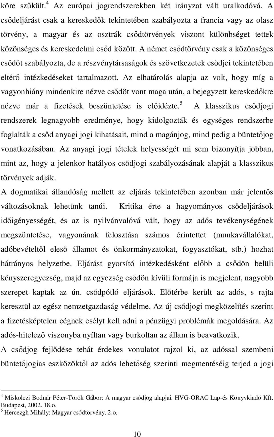 A német csődtörvény csak a közönséges csődöt szabályozta, de a részvénytársaságok és szövetkezetek csődjei tekintetében eltérő intézkedéseket tartalmazott.