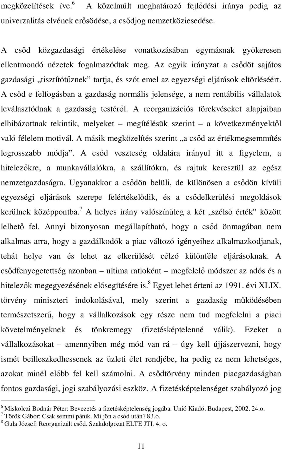 Az egyik irányzat a csődöt sajátos gazdasági tisztítótűznek tartja, és szót emel az egyezségi eljárások eltörléséért.