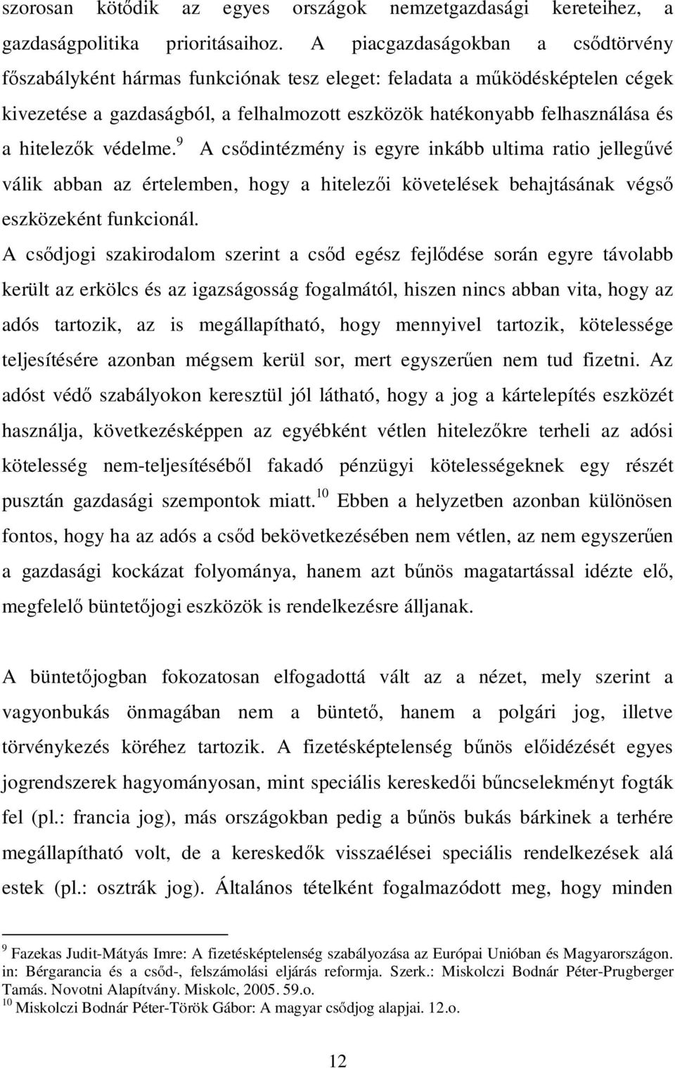 hitelezők védelme. 9 A csődintézmény is egyre inkább ultima ratio jellegűvé válik abban az értelemben, hogy a hitelezői követelések behajtásának végső eszközeként funkcionál.