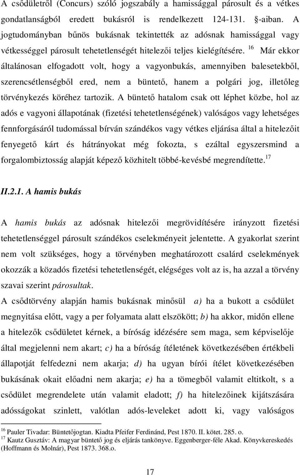 16 Már ekkor általánosan elfogadott volt, hogy a vagyonbukás, amennyiben balesetekből, szerencsétlenségből ered, nem a büntető, hanem a polgári jog, illetőleg törvénykezés köréhez tartozik.