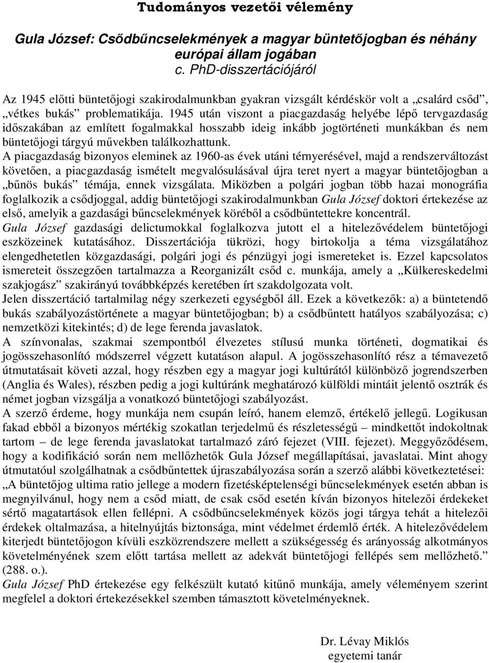 1945 után viszont a piacgazdaság helyébe lépő tervgazdaság időszakában az említett fogalmakkal hosszabb ideig inkább jogtörténeti munkákban és nem büntetőjogi tárgyú művekben találkozhattunk.