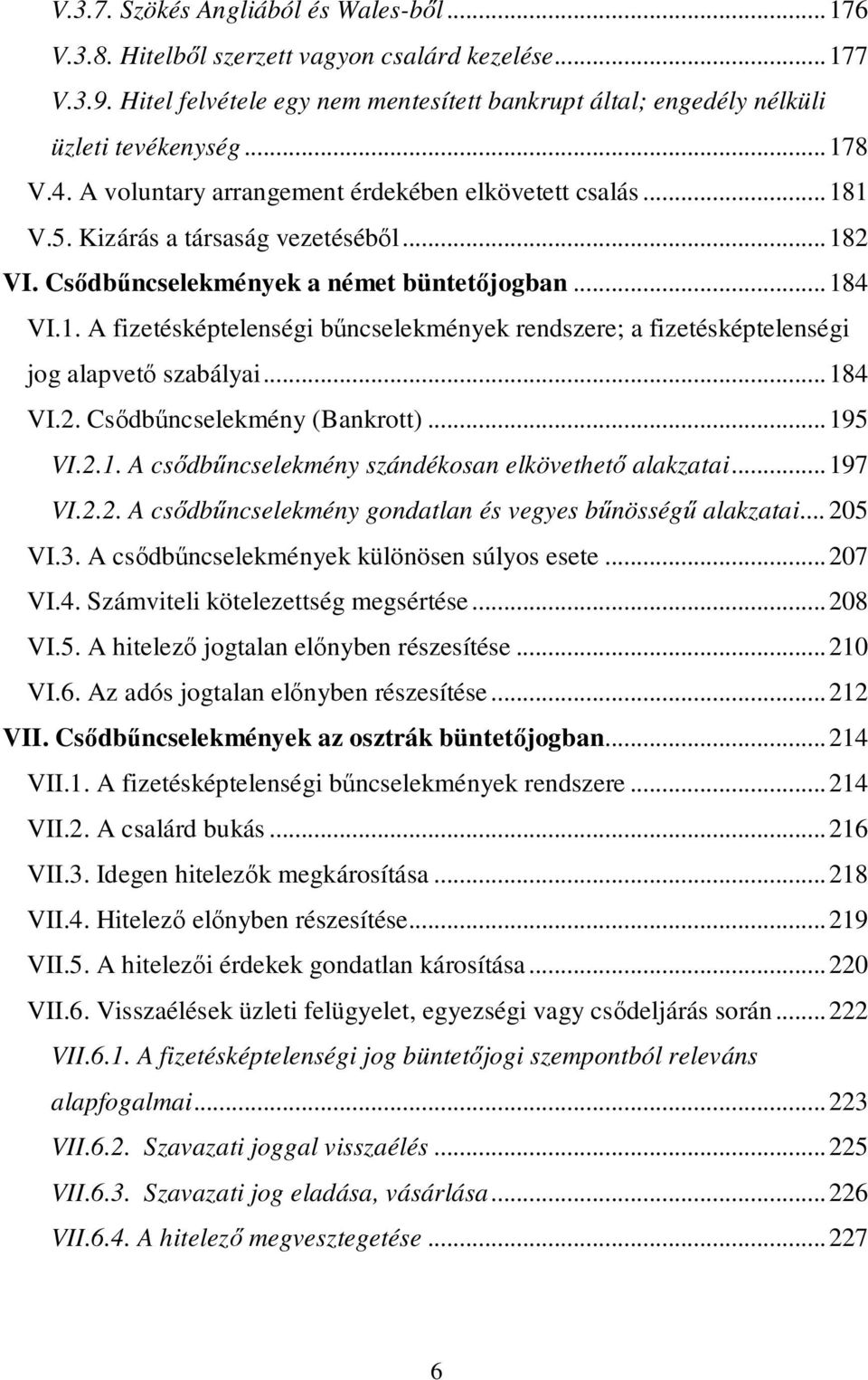 ..184 VI.2. Csődbűncselekmény (Bankrott)...195 VI.2.1. A csődbűncselekmény szándékosan elkövethető alakzatai...197 VI.2.2. A csődbűncselekmény gondatlan és vegyes bűnösségű alakzatai...205 VI.3.