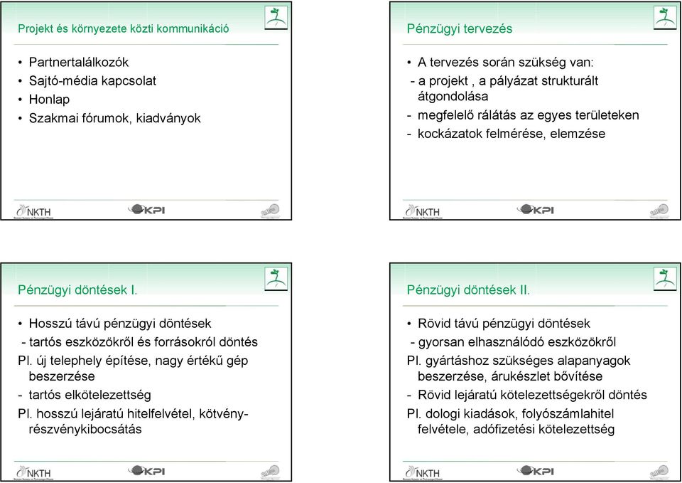 Hosszú távú pénzügyi döntések - tartós eszközökről és forrásokról döntés Pl. új telephely építése, nagy értékű gép beszerzése - tartós elkötelezettség Pl.